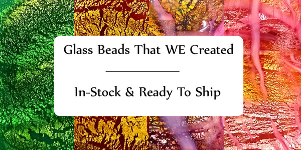 Glass Beads That WE Created - In-Stock & Ready To Ship